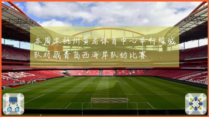 本周末杭州黄龙体育中心举行绿城队对战青岛西海岸队的比赛